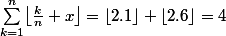 \sum_{k=1}^n\bigl\lfloor\frac{k}{n}+x\bigr\rfloor= \lfloor 2.1 \rfloor+ \lfloor 2.6 \rfloor=4